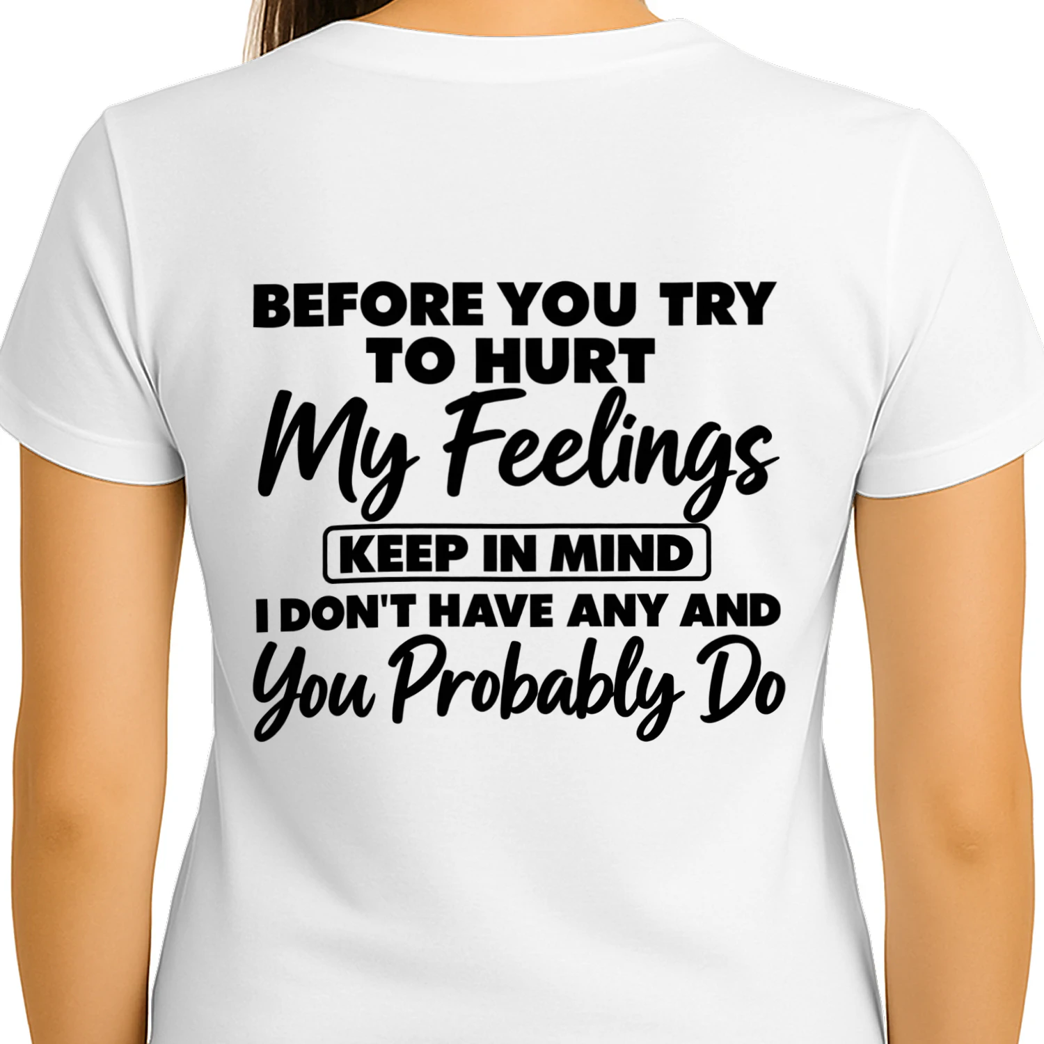 Before you try to hurt my feelings keep in mind I don't have any and you probably do 