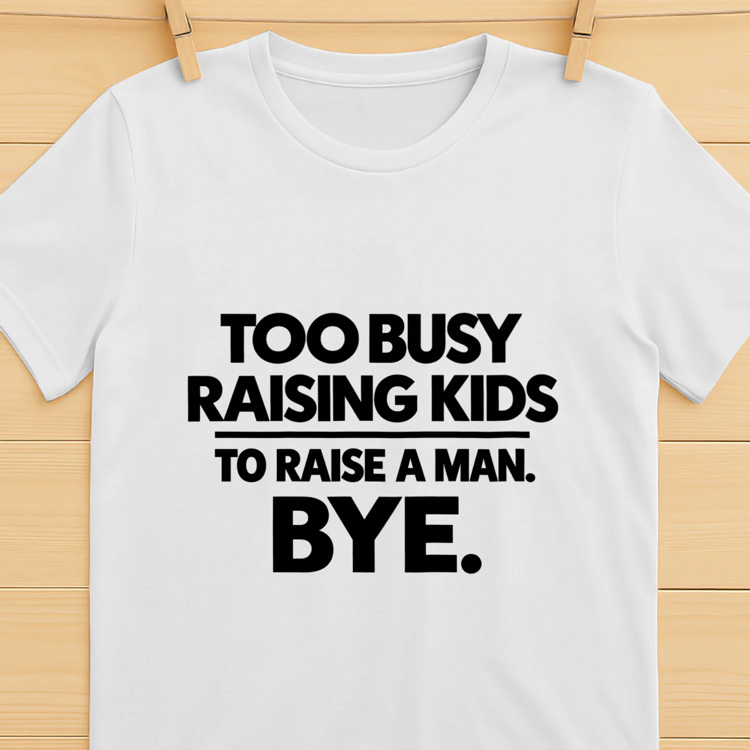 TOO Busy Raising kids to raise a man bye 
