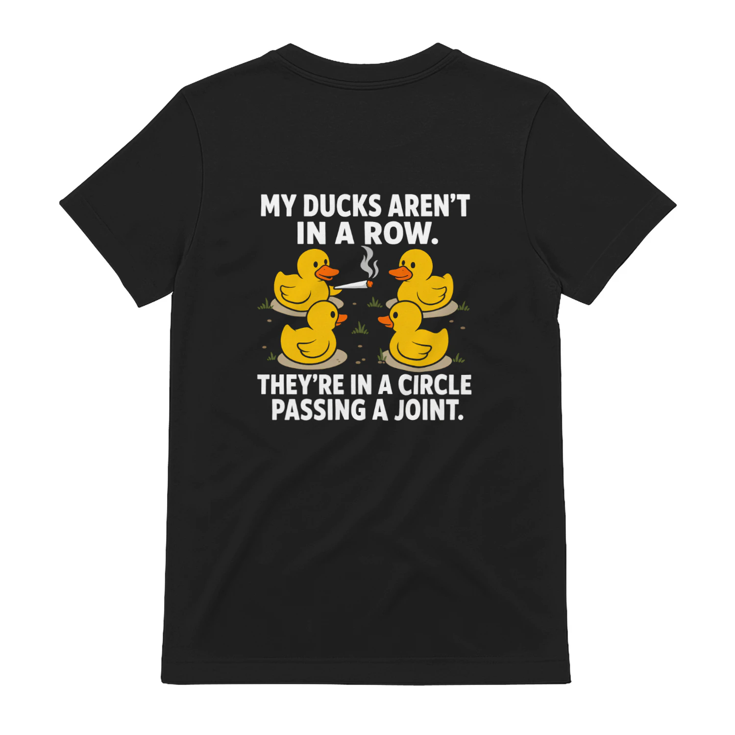 My DUCKS AREN'T IN A ROW THEY'RE IN A CIRCLE PASSING A JOINT 