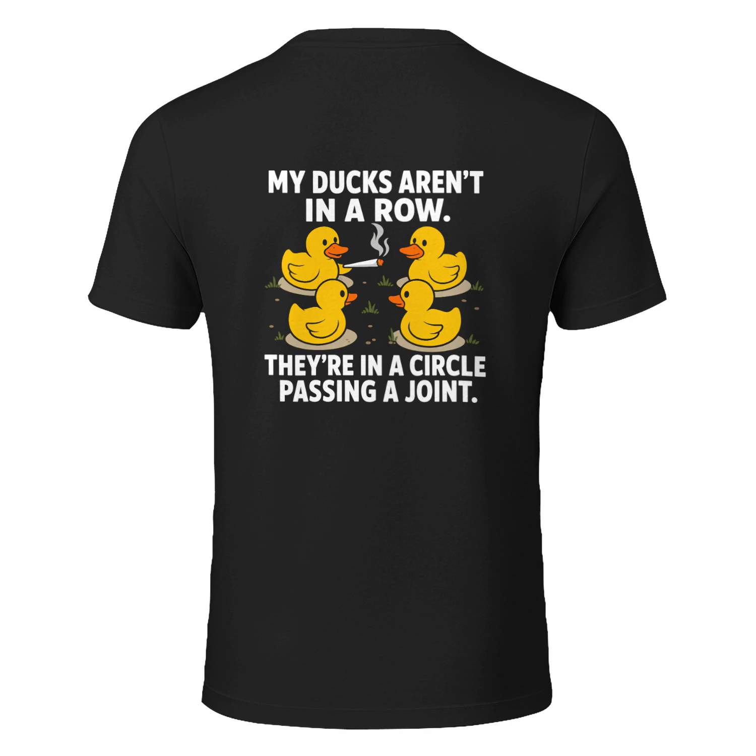 My DUCKS AREN'T IN A ROW THEY'RE IN A CIRCLE PASSING A JOINT 