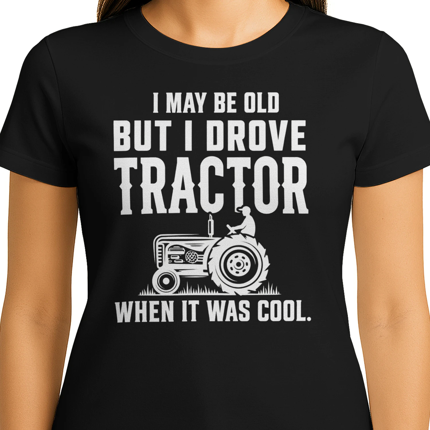 I May Be Old But I Drove Tractor When It Was Cool 