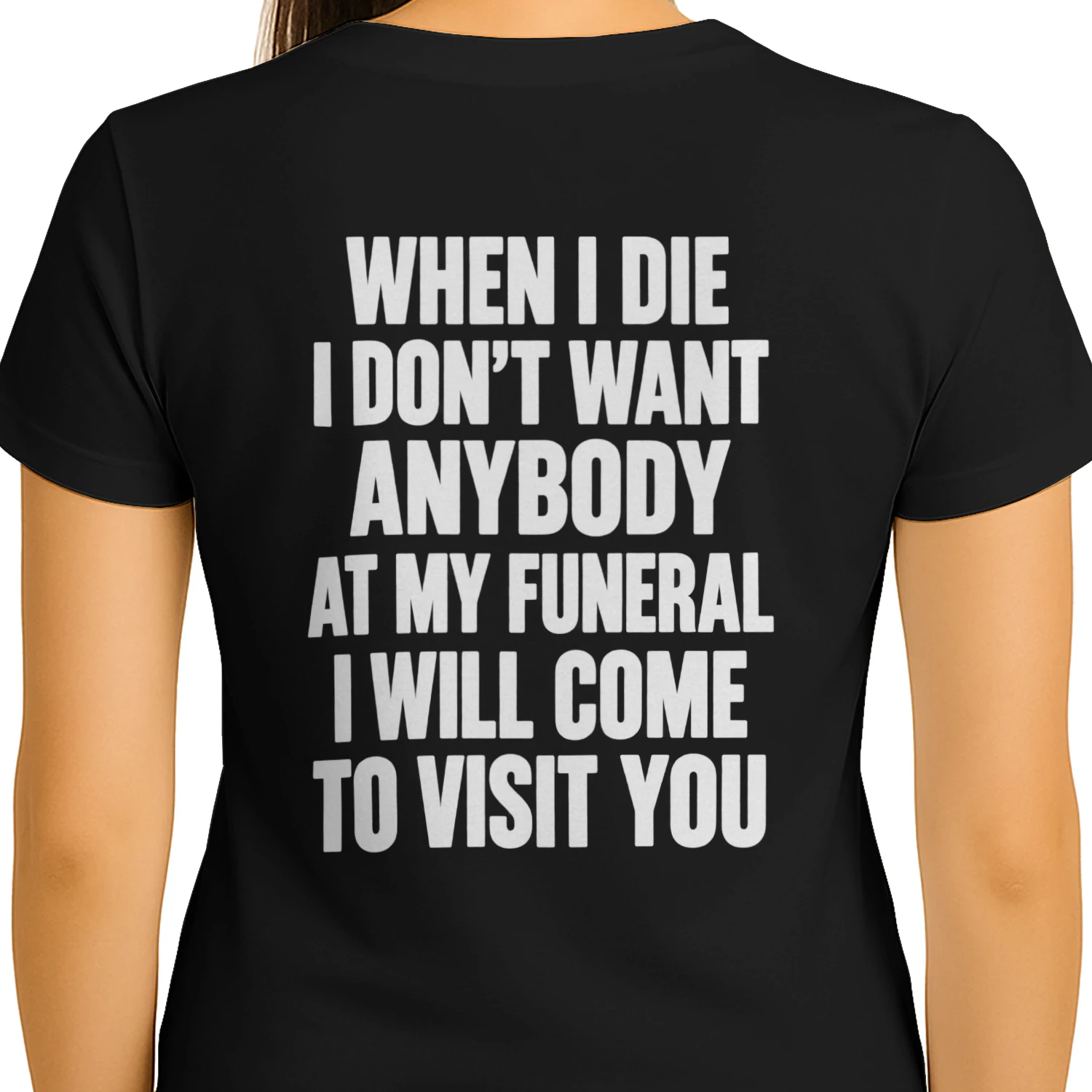 WHEN I DIE I DON'T WANT ANYBODY AT MY FUNERAL I WILL COME TO VISIT YOU 