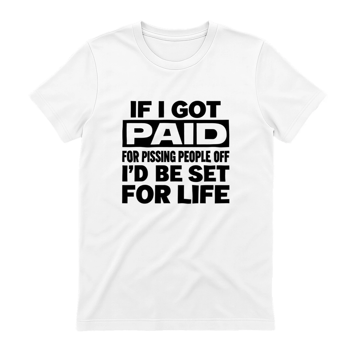 IF I GOT PAID FOR PISSING PEOPLE OFF I'D BE SET FOR LIFE 