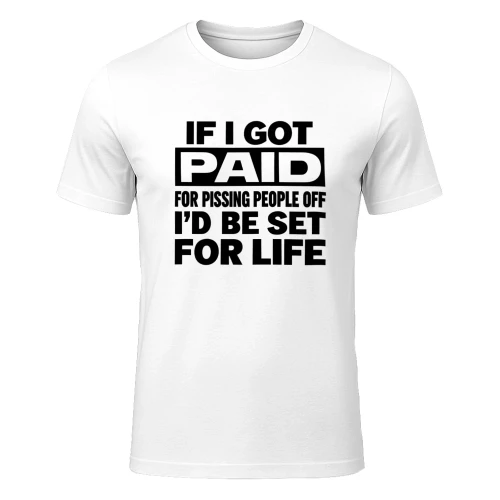IF I GOT PAID FOR PISSING PEOPLE OFF I'D BE SET FOR LIFE 