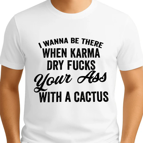 I WANNA BE THERE WHEN KARMA DRY FUCKS YOUR ASS WITH A CACTUS 
