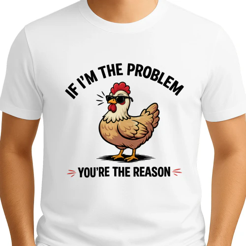 IF I'M THE PROBLEM YOU'RE THE REASON 