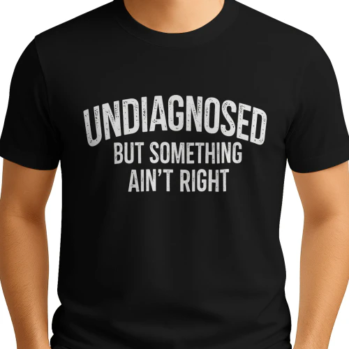 UNDIAGNOSED BUT SOMETHING AIN'T RIGHT 