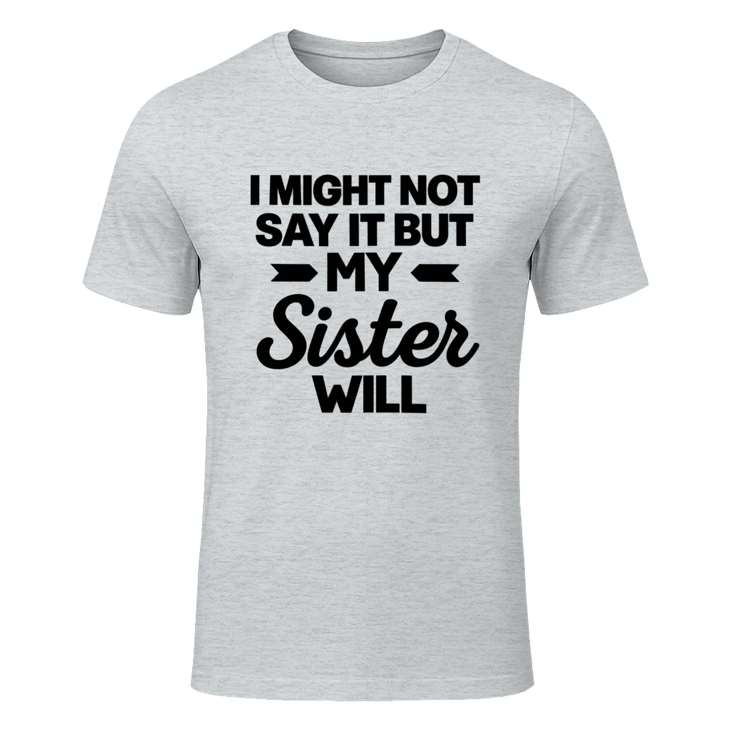 I MIGHT NOT SAY IT BUT MY Sister WILL 