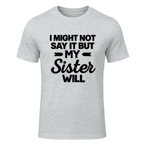 I MIGHT NOT SAY IT BUT MY Sister WILL 