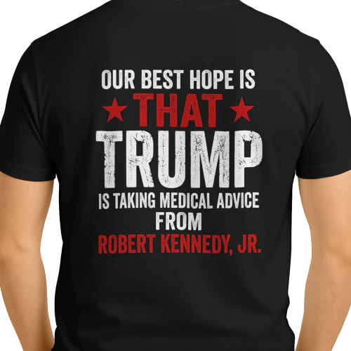 OUR BEST HOPE IS ★THAT★ TRUMP IS TAKING MEDICAL ADVICE FROM ROBERT KENNEDY
