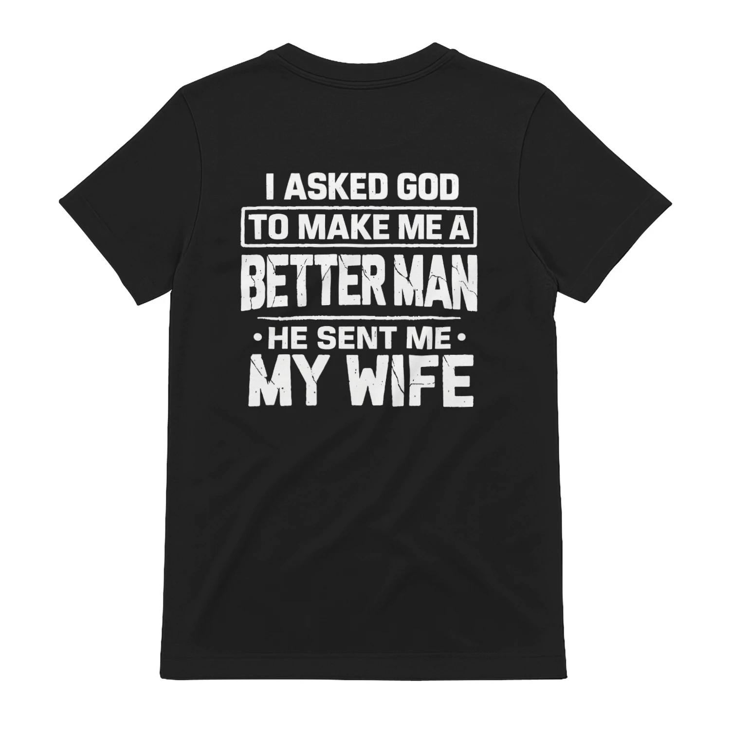Shop I ASKED GOD ΤΟ ΜΑΚΕ ΜΕ Α BETTER MAN HE SENT ΜΕ MY WIFE