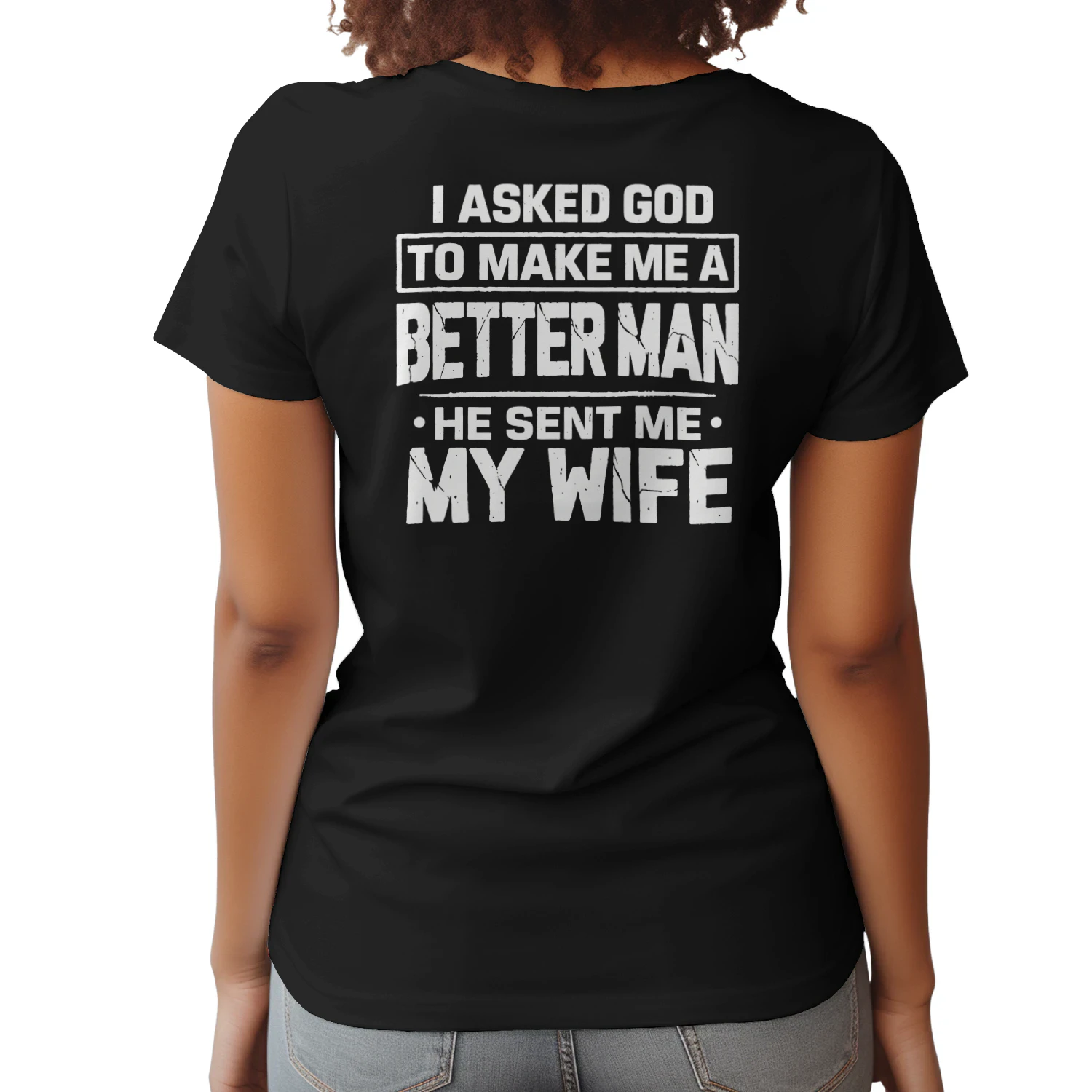Shop I ASKED GOD ΤΟ ΜΑΚΕ ΜΕ Α BETTER MAN HE SENT ΜΕ MY WIFE