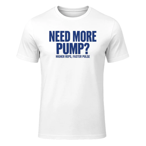 Need More Pump Higher Reps Faster Pulse 2026 Shirt