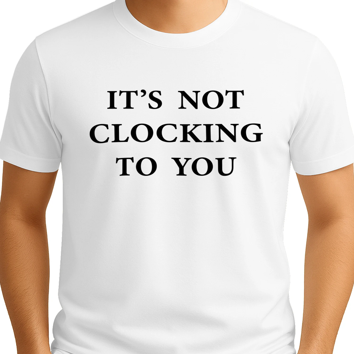 It's Not Clocking To You Shirt