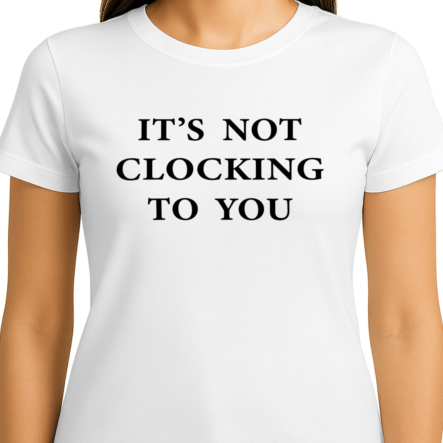 It's Not Clocking To You Shirt