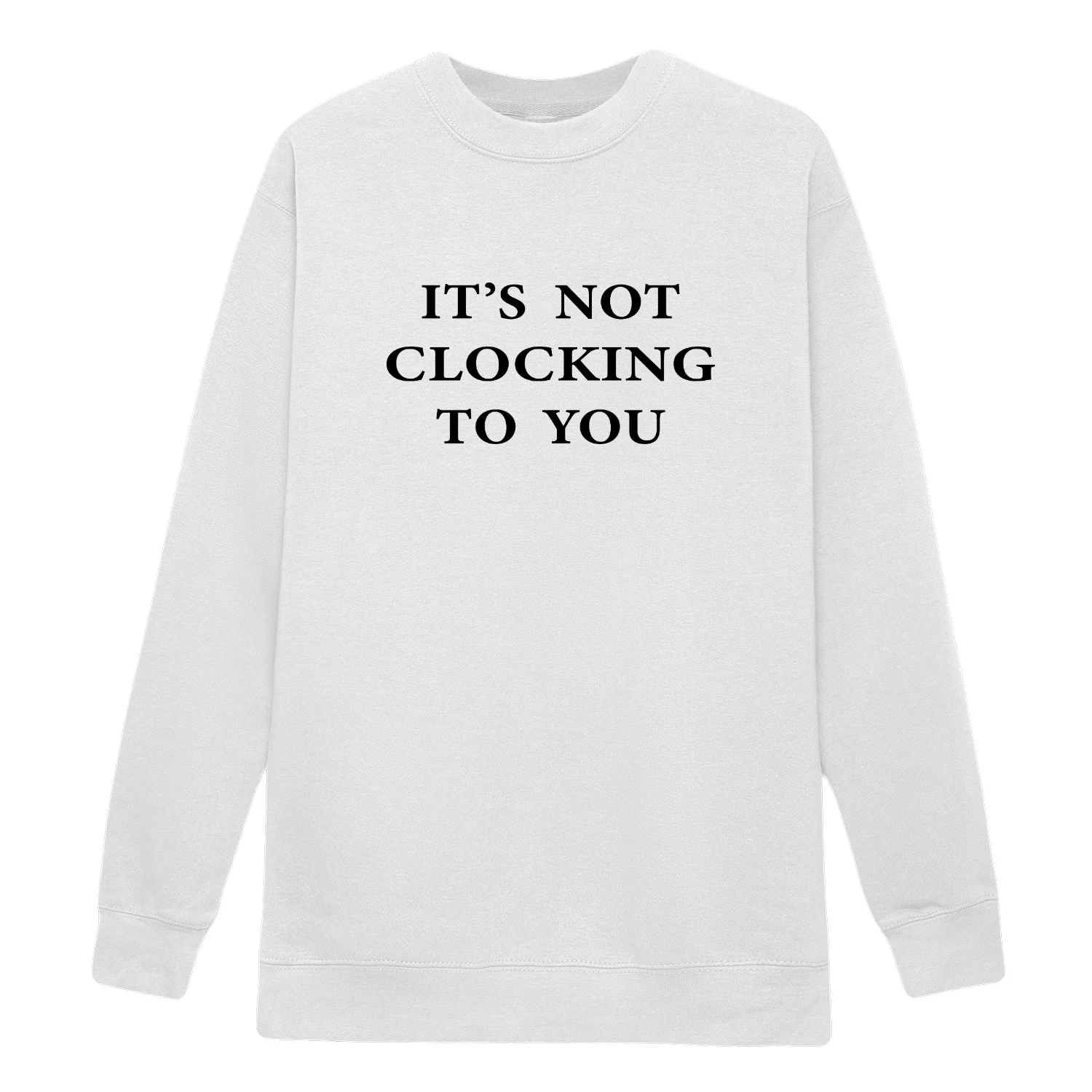 It's Not Clocking To You Sweatshirt