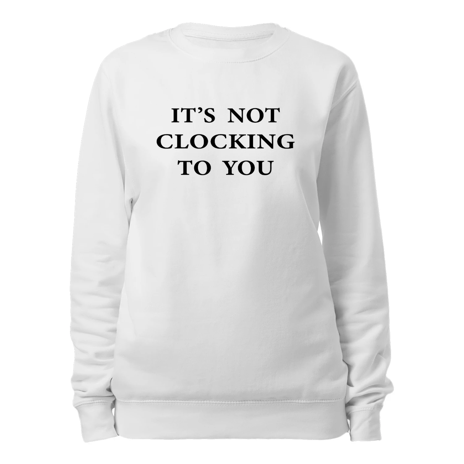 It's Not Clocking To You Sweatshirt