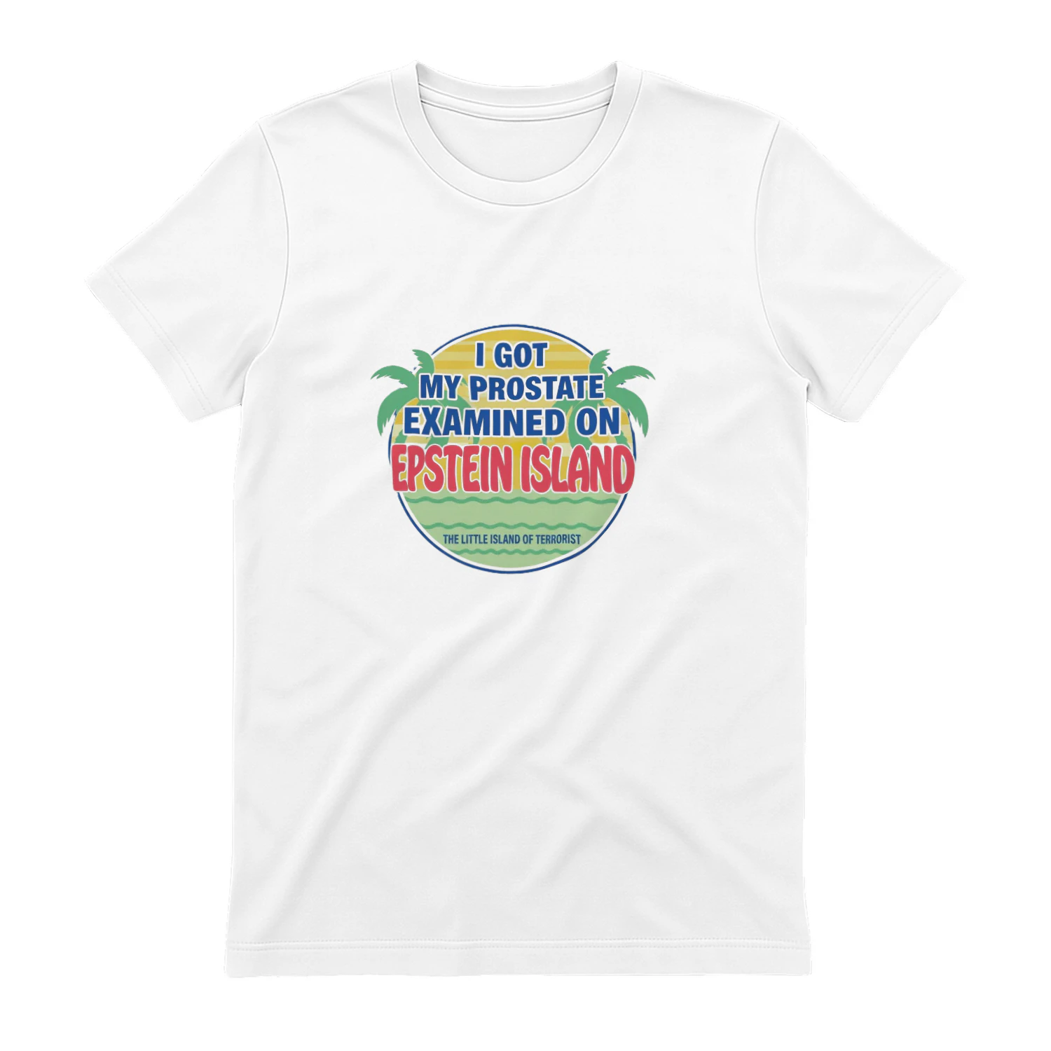 I Got My Prostate Examined On Epstein Island Shirt
