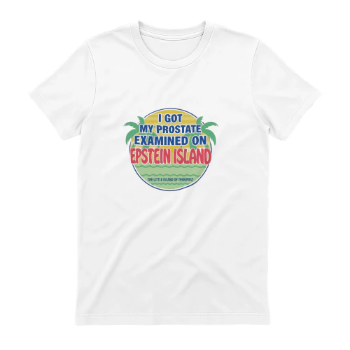 I Got My Prostate Examined On Epstein Island Shirt