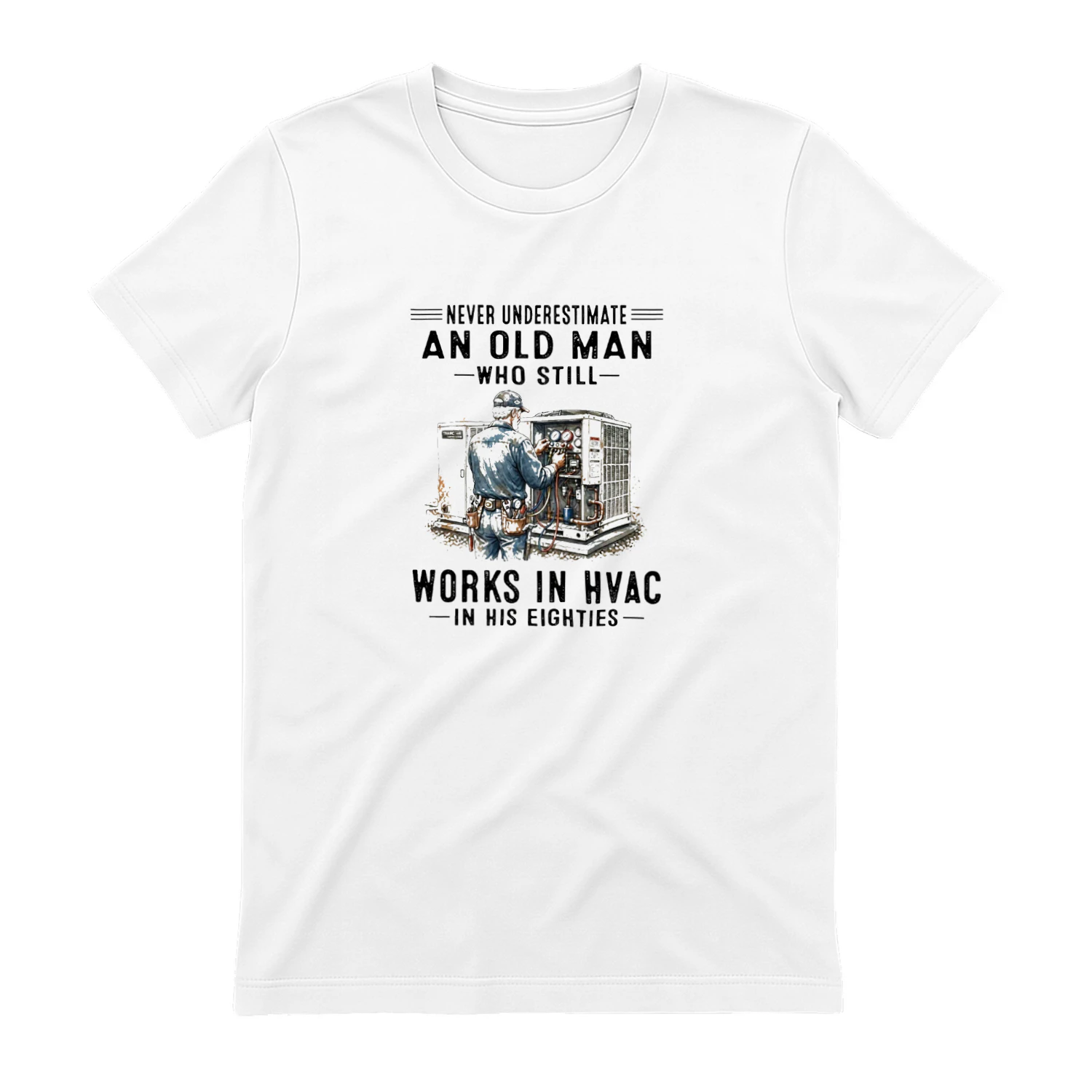 V1 Never Underestimate An Old Man Who Still Works In HVAC In His Eighties T-shirt  HVAC Technician Humor Design