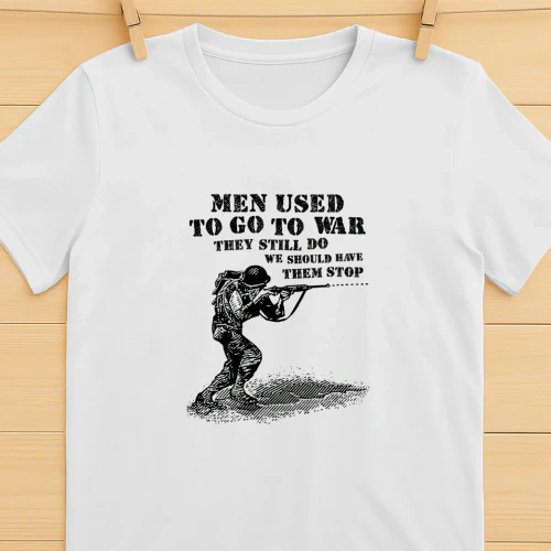 Men Used To Go To War They Still Do We Should Have Them Stop Shirt  Anti War Peace Design