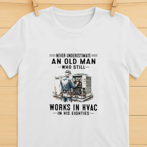 V1 Never Underestimate An Old Man Who Still Works In HVAC In His Eighties Shirt  HVAC Technician Humor Design
