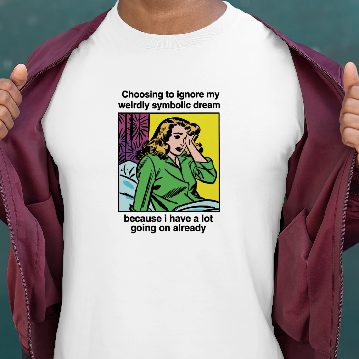 Choosing_To_Ignore_My_Weirdly_Symbolic_Dream_Because_I_Have_A_Lot_Going_On_Already_Shirt (1)
