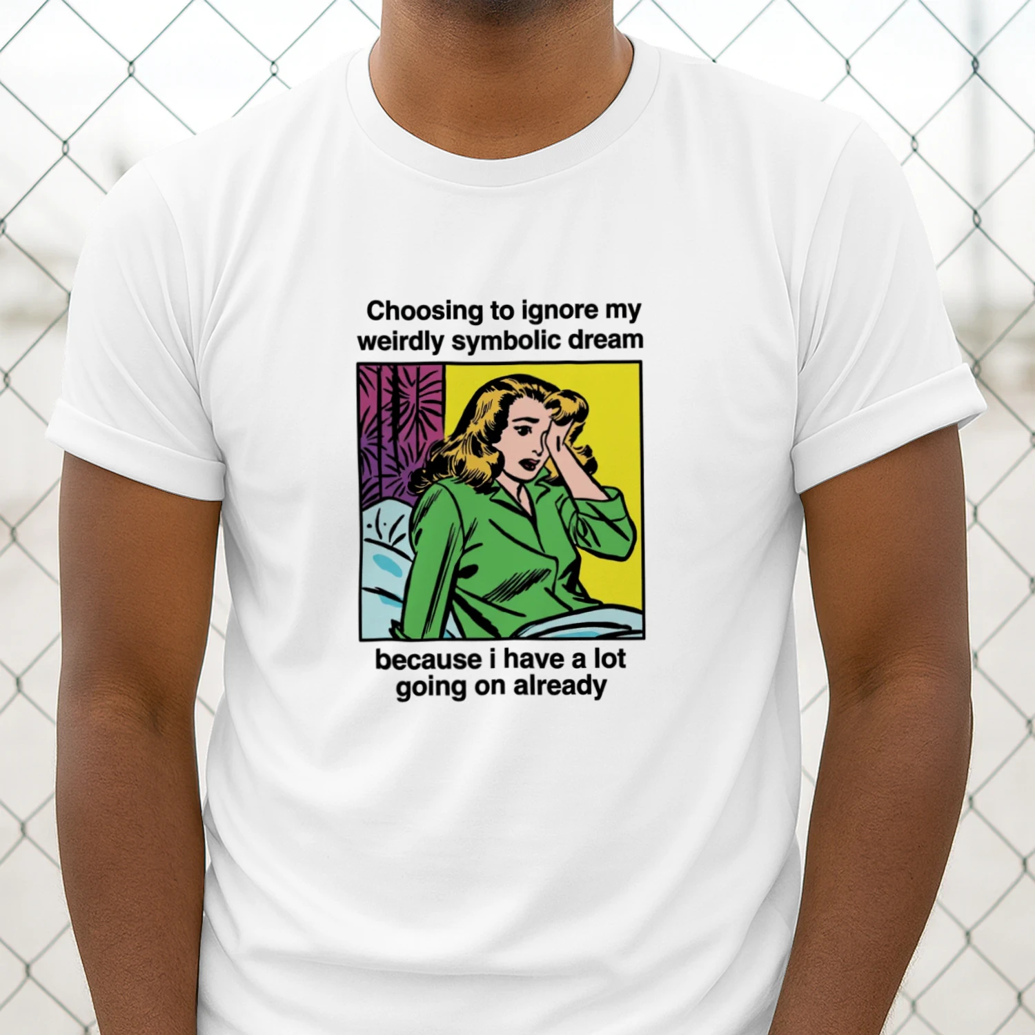 Choosing_To_Ignore_My_Weirdly_Symbolic_Dream_Because_I_Have_A_Lot_Going_On_Already_Shirt (1)