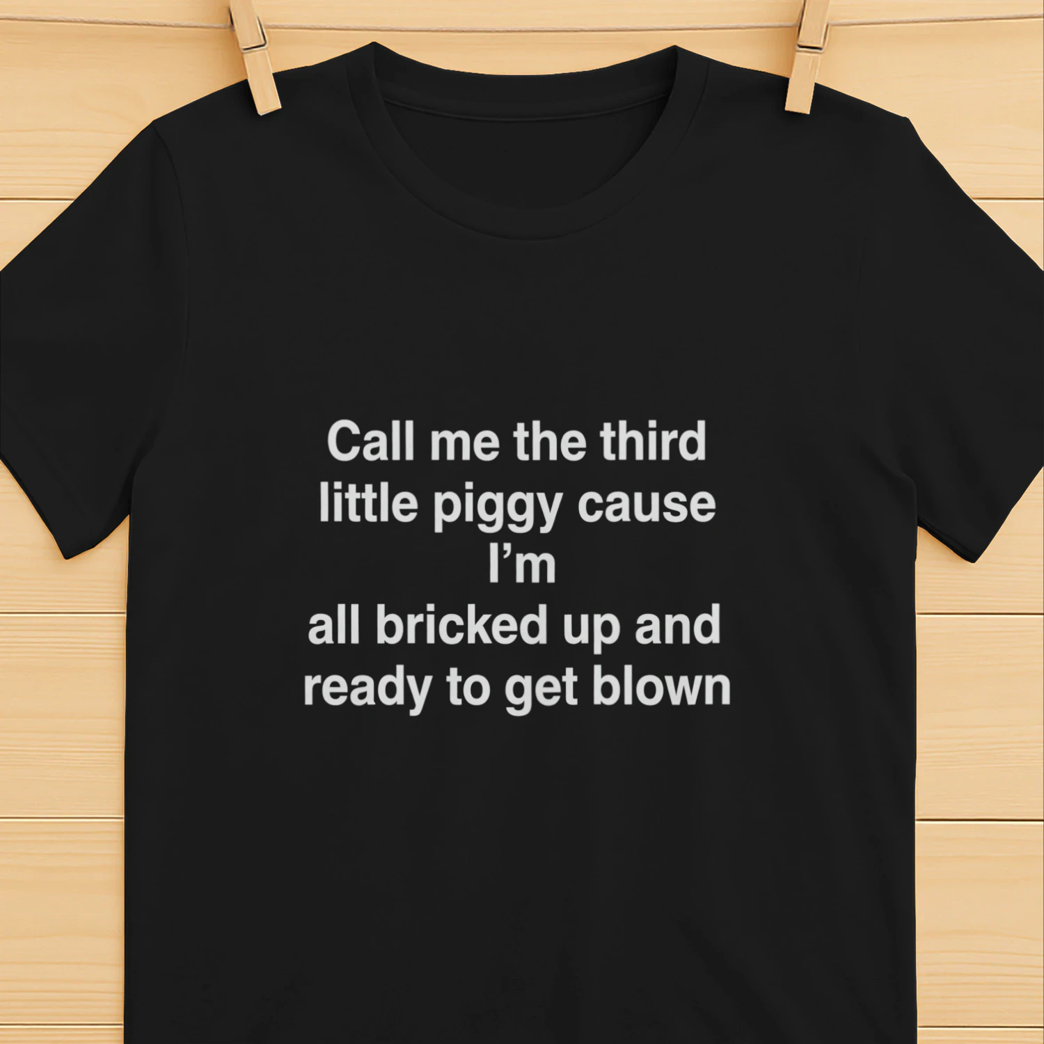 Call Me The Third Little Piggy Cause Im All Bricked Up And Ready To Get Blown Shirt
