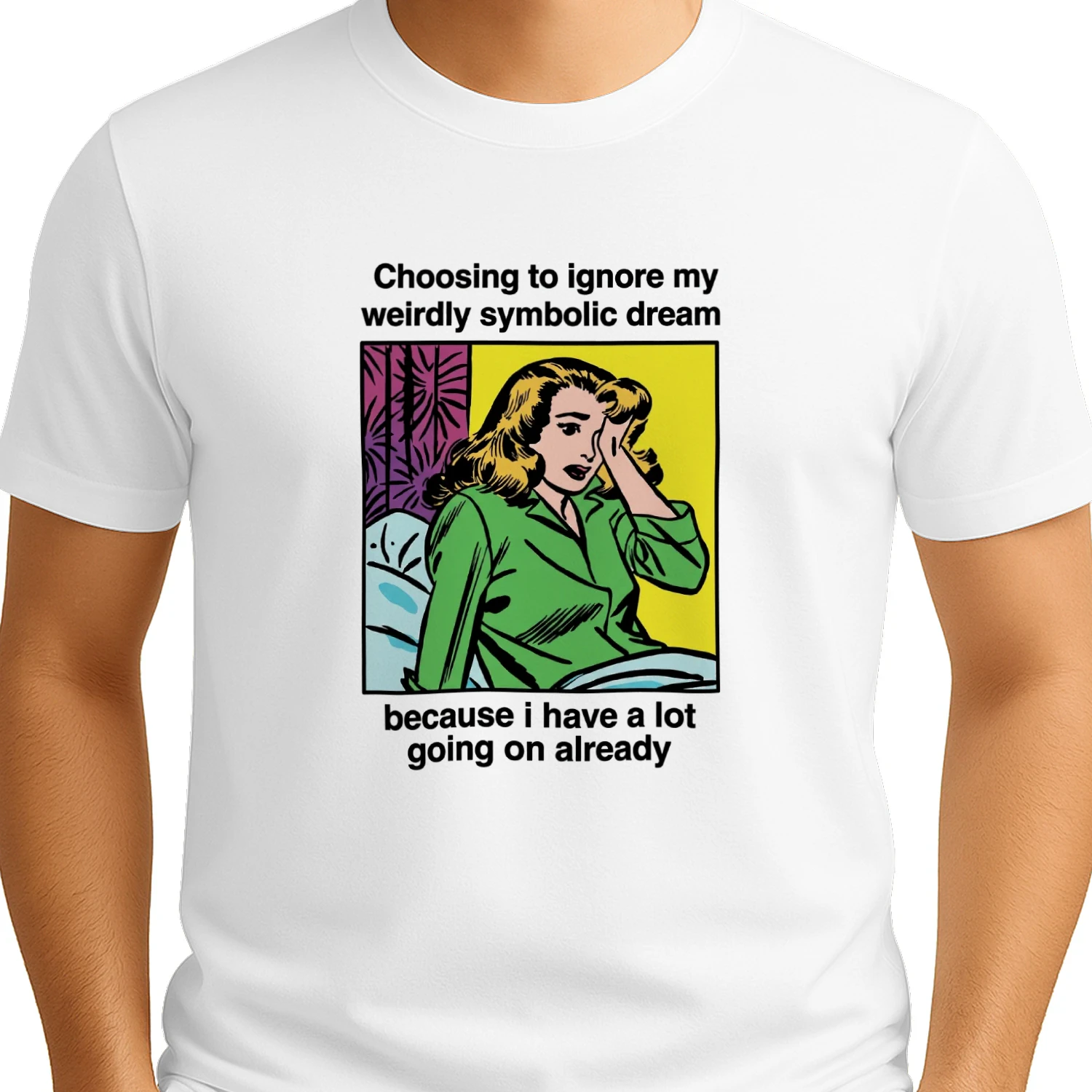 Choosing_To_Ignore_My_Weirdly_Symbolic_Dream_Because_I_Have_A_Lot_Going_On_Already_Shirt (1)