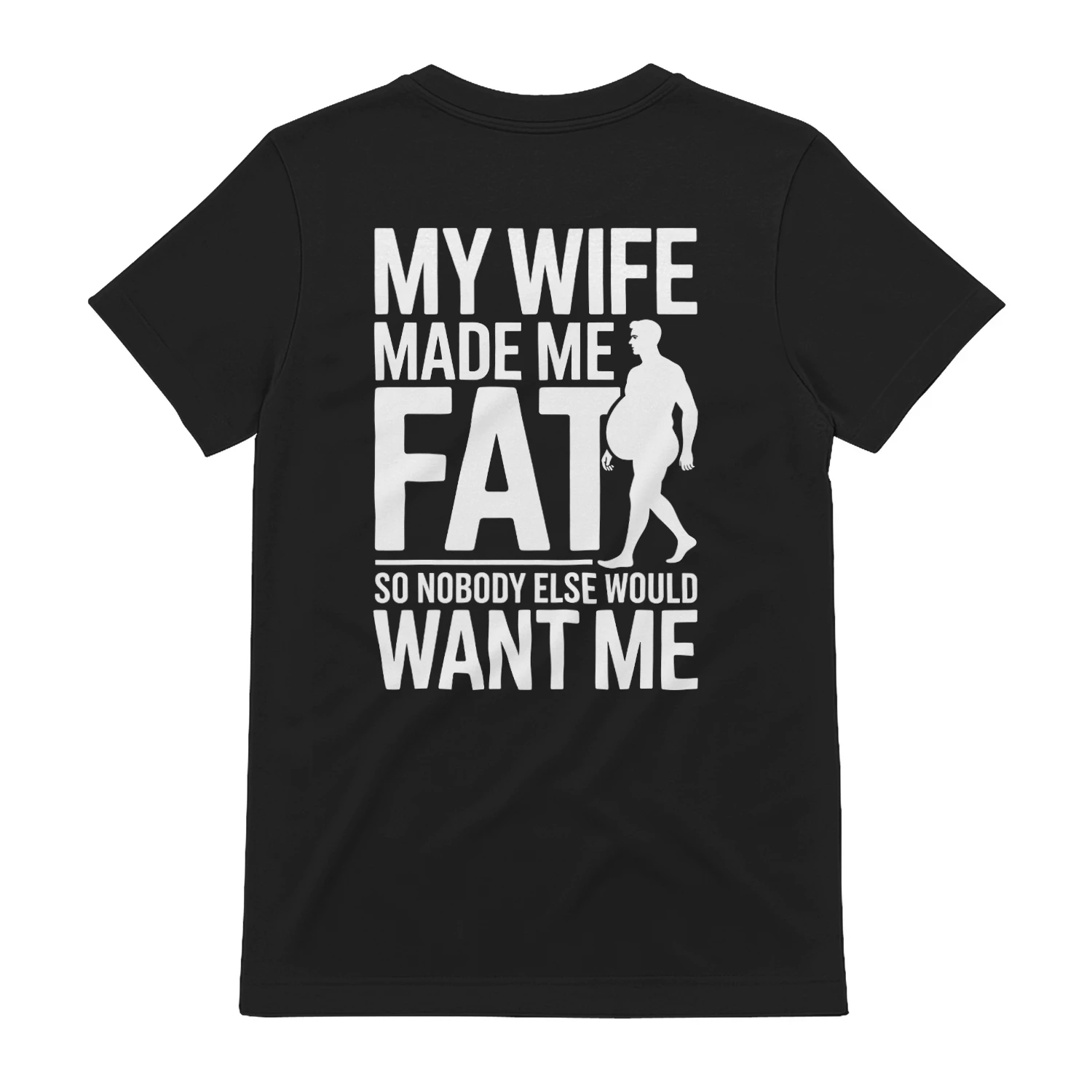 My wife made me fat do nobody else would want me 