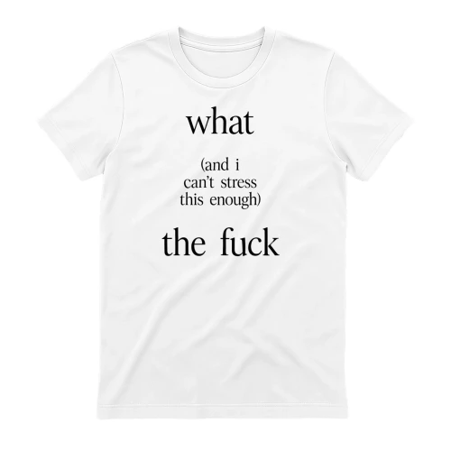 What (And Can'rStress This Enough) The Fuck