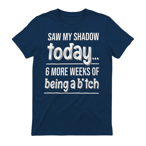 Saw My Shadow 6 More Weeks Of Being A Bitch