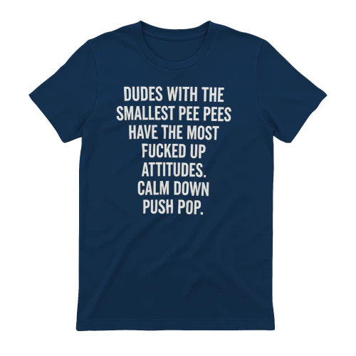Dudes With The Smallest Pee Pees Have The Most Fucked Up Attitudes Calm Down Push POP