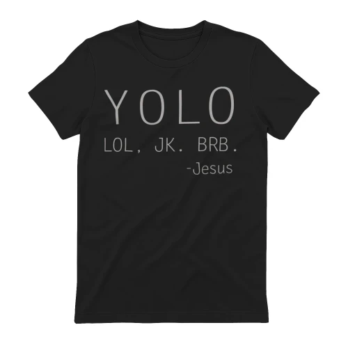 1YOLO. LOL ,JK, BRB JESUS 