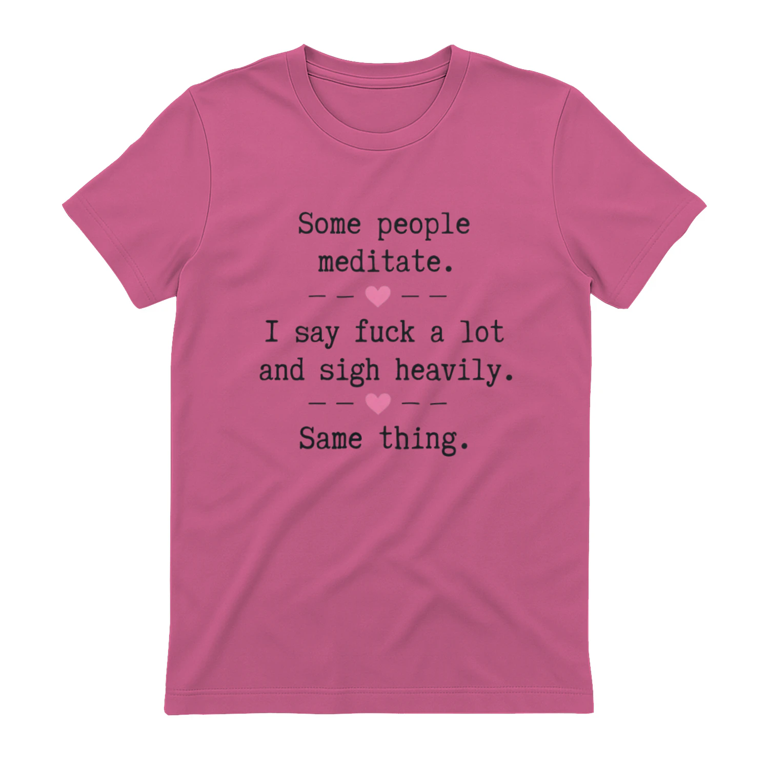 Some People Meditate I say Fuck A Lot And Sigh Heavily Same Thing 