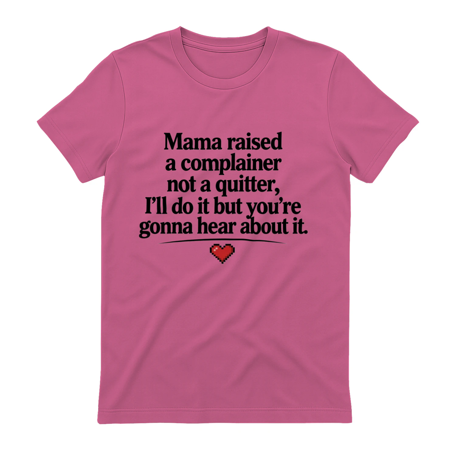 Mama Raised A Complainer Not A Quitter, I'll Do It But You're Gonna Hear About It.