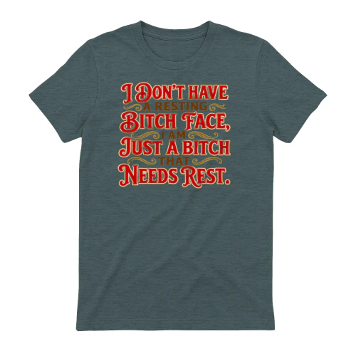 I Don'T Have A Resting Bitch Face, I Am Just A Bitch That Needs Rest.