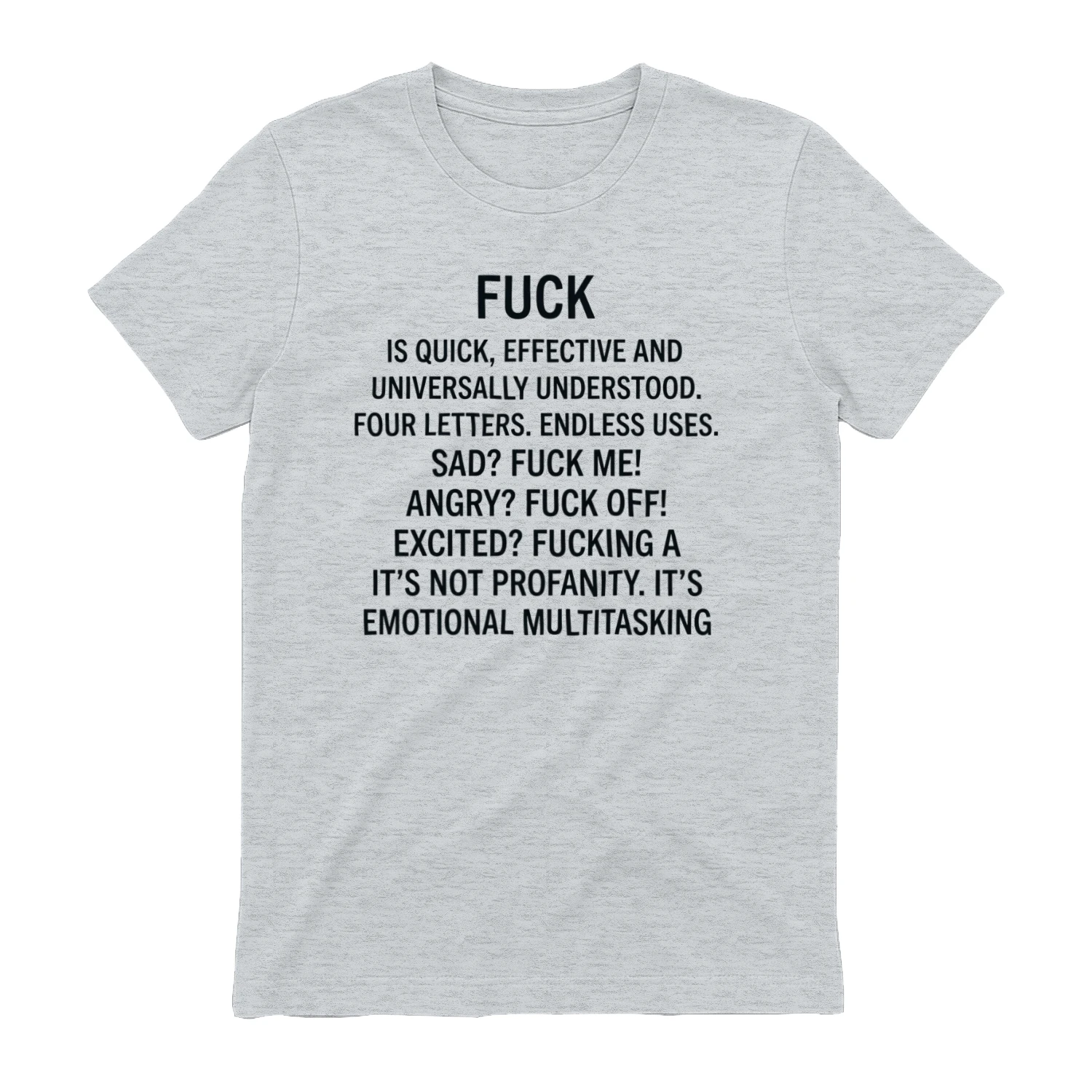 Fuck Is Quick, Effective And Universally Understood. Four Letters. Endless Uses. Sad? Fuck Me! Angry? Fuck Off! Excited? Fucking A It’s Not Profanity. It’s Emotional Multitasking