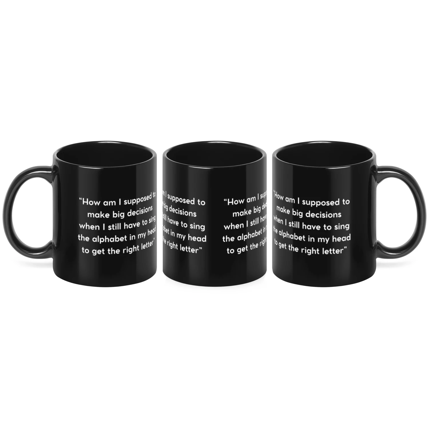 Funny Relatable Quote Mug – How Am I Supposed to Make Big Decisions When I Still Sing the Alphabet – Humorous Coffee Mug Gift
