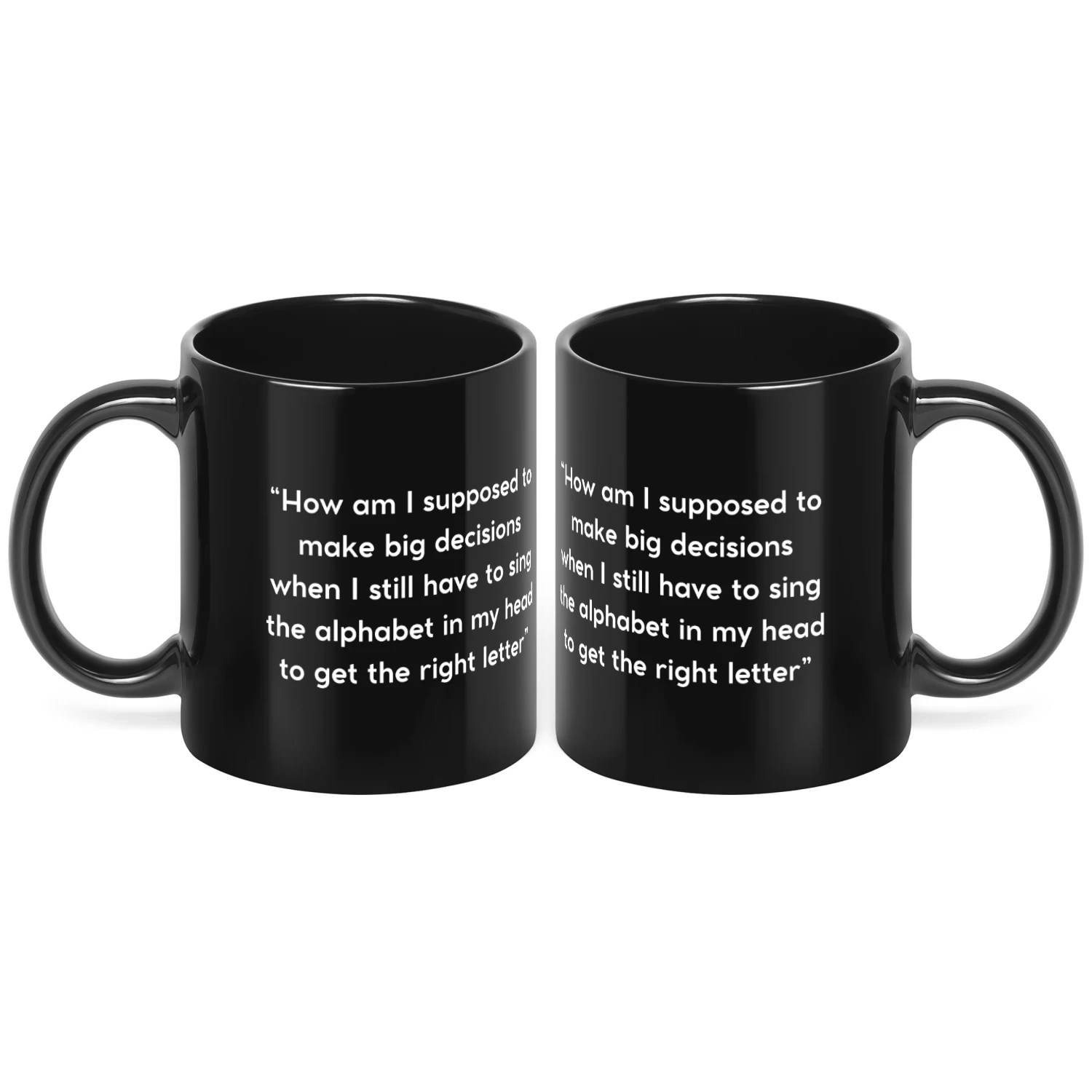 Funny Relatable Quote Mug – How Am I Supposed to Make Big Decisions When I Still Sing the Alphabet – Humorous Coffee Mug Gift