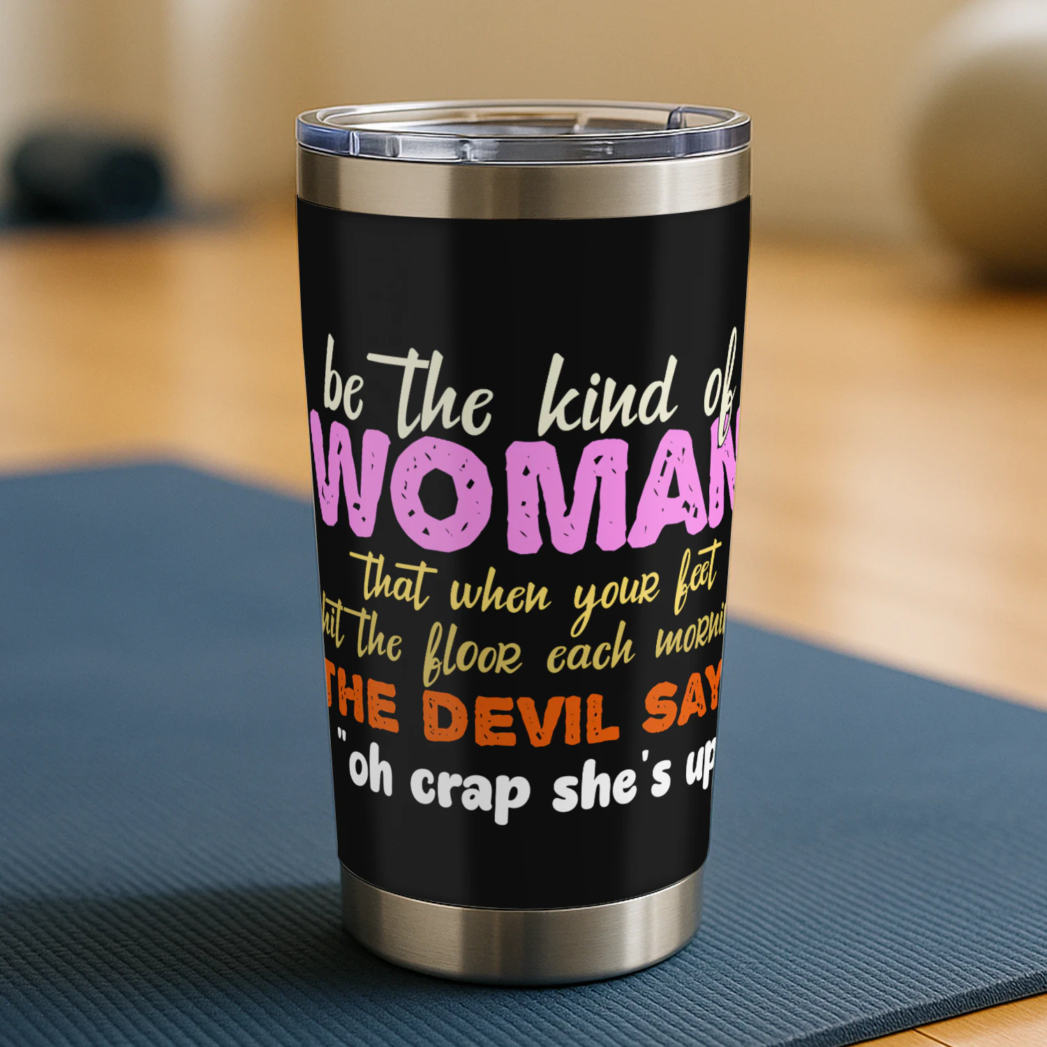 Be The Kind of Woman That when your feet hit the floor