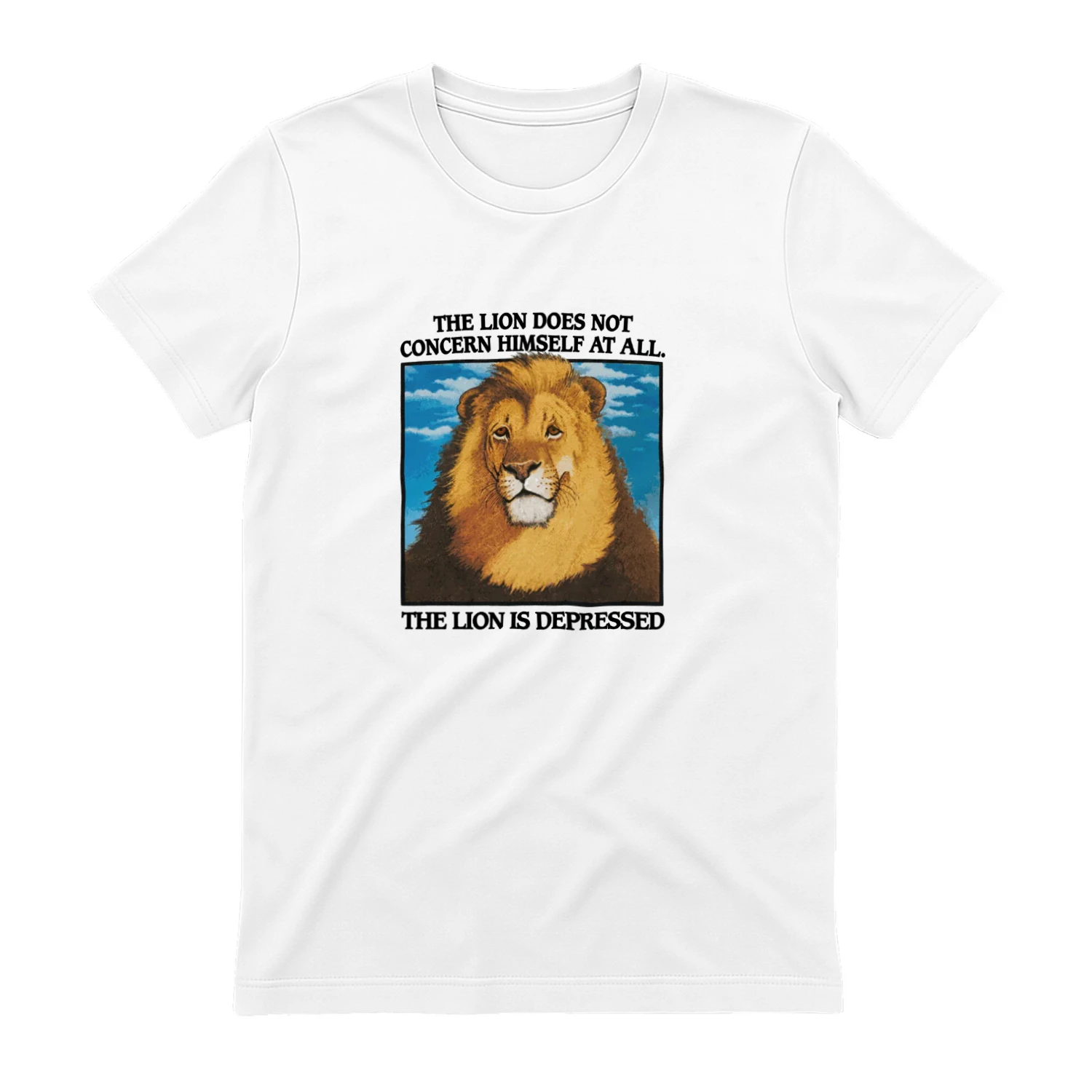 The Lion Does Not Concern Himself At All The Lion Is Depressed T-shirt