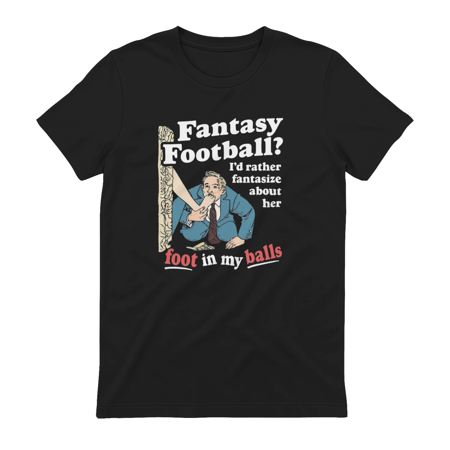 Fantasy Football Id Rather Fantasize About Her Foot In My Balls T-shirt
