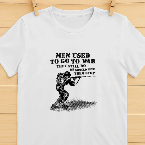Men Used To Go To War They Still Do We Should Have Them Stop Shirt  Anti War Peace Design