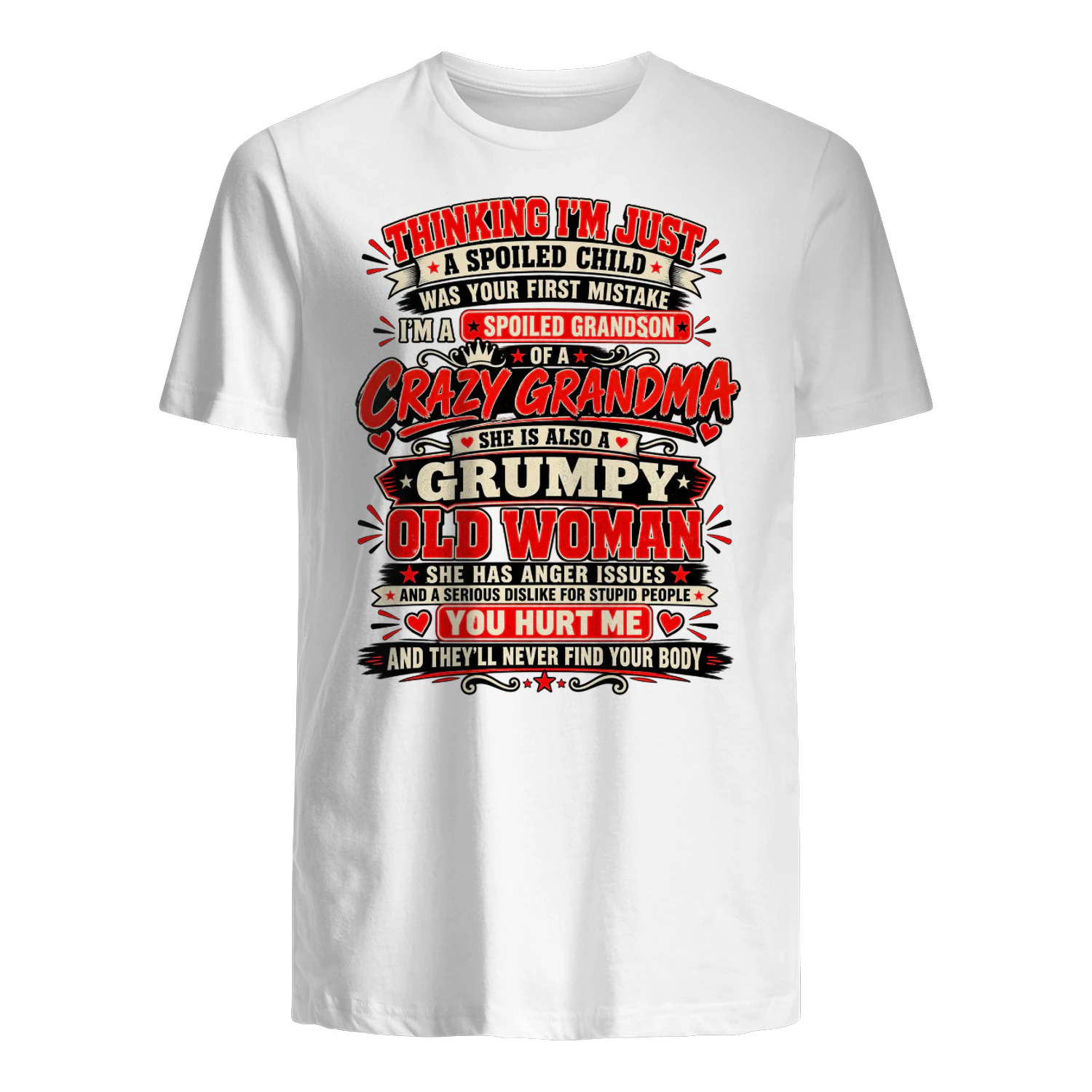 Thinking I'm Just A Spoiled Child Was Your First Mistake I'm A Spoiled Grandson Of A Crazy Grandma She Is Also A Grumpy Old Woman She Has Anger Issues And A Serious Dislike For Stupid People You Hurt Me And They'll Never Find Your Body