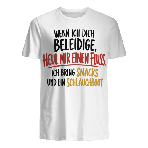 GERMANY WENN ICH DICH BELEIDIGE, HEUL MIR EINEN FLUSS. ICH BRING SNACKS UND EIN SCHLAUCHBOOT