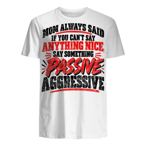 USA - MOM ALWAYS SAID IF YOU CAN'T SAY ANYTHING NICE, SAY SOMETHING PASSIVE AGGRESSIVE.