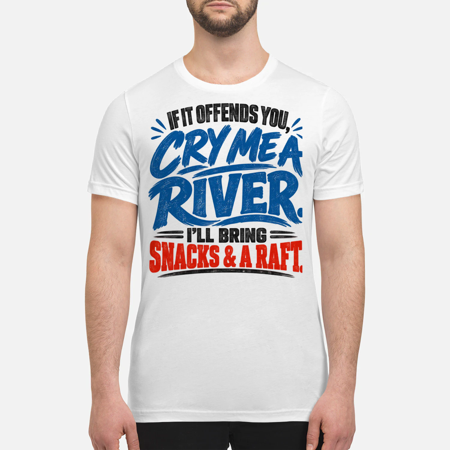 USA - IF I OFFEND YOU, CRY ME A RIVER. I'LL BRING SNACKS & A RAFT.