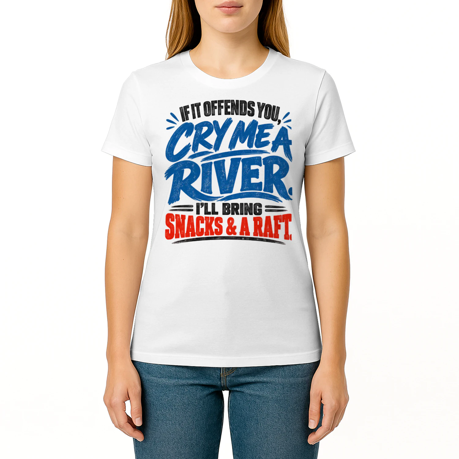 USA - IF I OFFEND YOU, CRY ME A RIVER. I'LL BRING SNACKS & A RAFT.